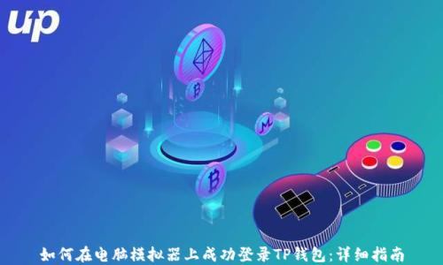 
如何在电脑模拟器上成功登录TP钱包：详细指南
