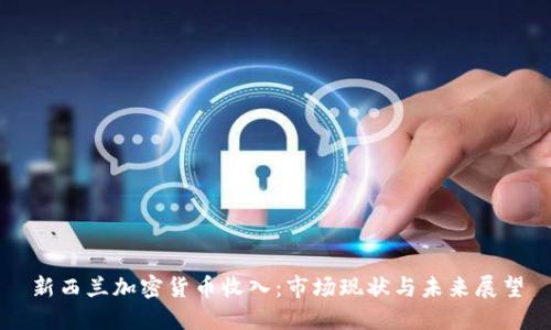 新西兰加密货币收入：市场现状与未来展望