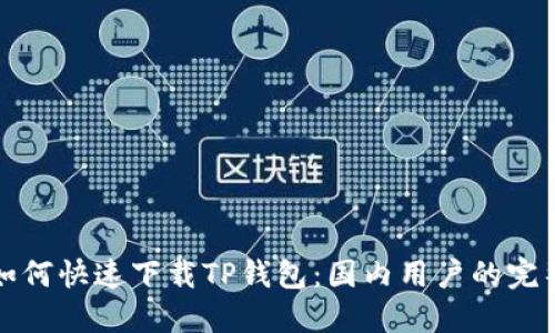 优质如何快速下载TP钱包：国内用户的完整指南