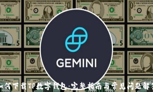 
如何下载TP数字钱包：完整指南与常见问题解答
