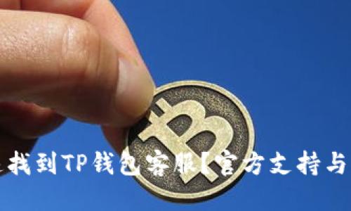 优质
如何快速找到TP钱包客服？官方支持与联系指南