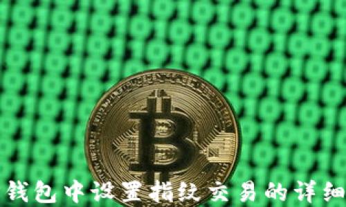 
如何在TP钱包中设置指纹交易的详细视频教程