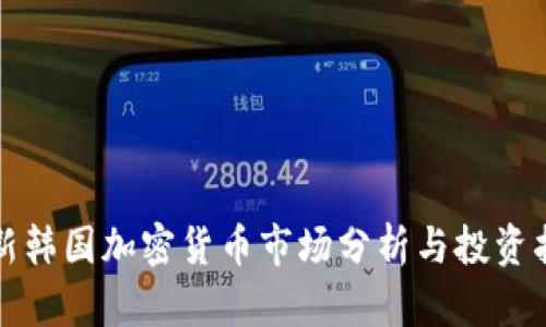 最新韩国加密货币市场分析与投资指南