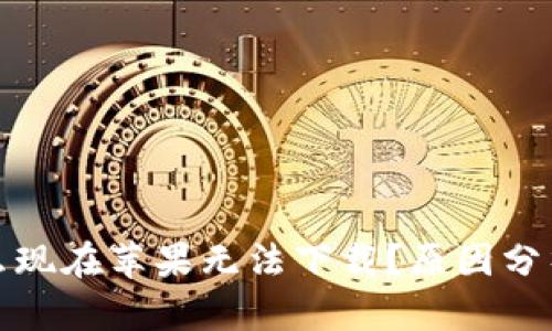 TP钱包为什么现在苹果无法下载？原因分析及解决方案