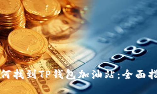 如何找到TP钱包加油站：全面指南