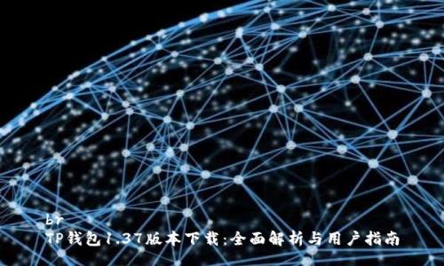 br
TP钱包1.37版本下载：全面解析与用户指南