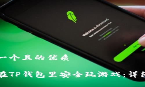 思考一个且的优质

如何在TP钱包里安全玩游戏：详细指南