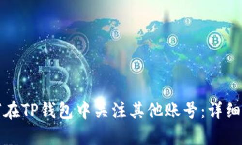 如何在TP钱包中关注其他账号：详细指南