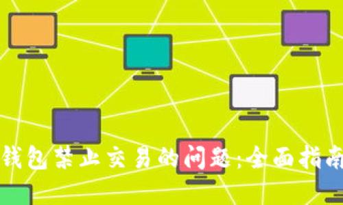 如何解决TP钱包禁止交易的问题：全面指南与解决方案