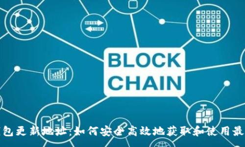 :
TP钱包更新地址：如何安全高效地获取和使用最新版