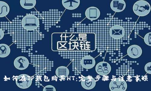 如何在TP钱包购买HT：完整步骤与注意事项