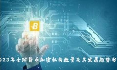 2023年全球货币加密机构数量及其发展趋势分析
