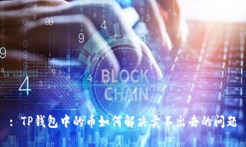 : TP钱包中的币如何解决卖不出去的问题