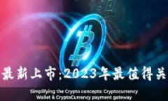 数字加密货币最新上市：2023年最值得关注的新兴