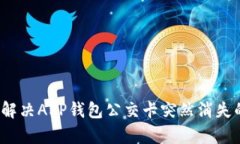 智慧出行：解决APP钱包公交卡突然消失的有效方