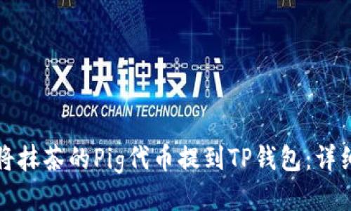 如何将抹茶的Pig代币提到TP钱包：详细指南